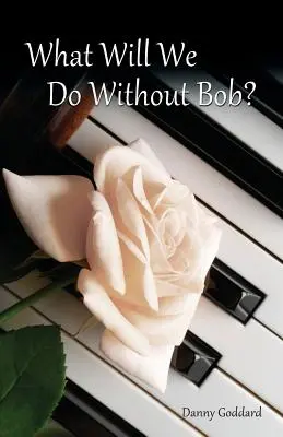 Mit fogunk csinálni Bob nélkül: Megbirkózni egy barát vagy szerettünk elvesztésével - What Will We Do Without Bob: Coping with the Loss of a Friend or Loved One