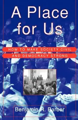 Místo pro nás: Jak učinit společnost občanskou a demokracii silnou? - A Place for Us: How to Make Society Civil and Democracy Strong
