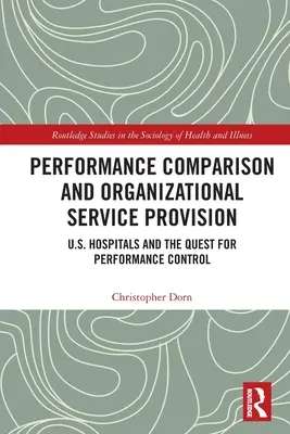 Teljesítmény-összehasonlítás és szervezeti szolgáltatásnyújtás: Az amerikai kórházak és a teljesítményellenőrzésre való törekvés - Performance Comparison and Organizational Service Provision: U.S. Hospitals and the Quest for Performance Control