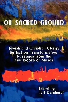 Szent földön: Zsidó és keresztény papok gondolkodnak Mózes öt könyvének átalakító erejű szakaszairól - On Sacred Ground: Jewish and Christian Clergy Reflect on Transformative Passages from the Five Books of Moses