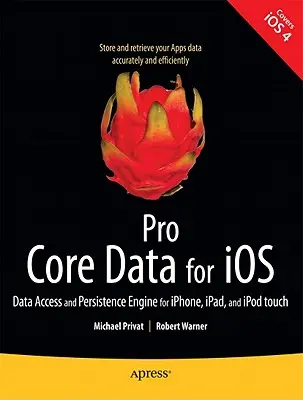 Pro Core Data for IOS: Adathozzáférési és adatmegmaradási motor Iphone, Ipad és iPod Touch számára - Pro Core Data for IOS: Data Access and Persistence Engine for Iphone, Ipad, and iPod Touch