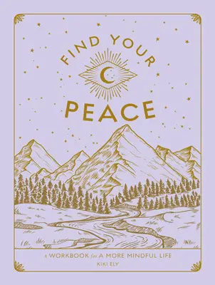 Find Your Peace (Találd meg a békédet): A Workbook for a More Mindful Life - Find Your Peace: A Workbook for a More Mindful Life