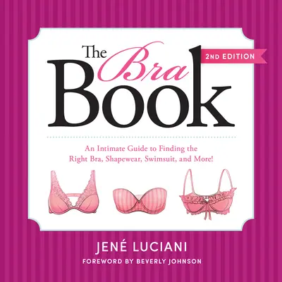 A melltartókönyv: Intim útmutató a megfelelő melltartó, alakformáló ruhadarabok, fürdőruhák és még sok minden más megtalálásához! - The Bra Book: An Intimate Guide to Finding the Right Bra, Shapewear, Swimsuit, and More!