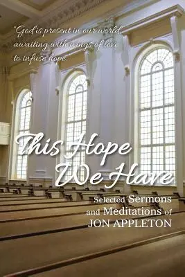 Ez a reményünk van: Jon Appleton válogatott prédikációi és meditációi. - This Hope We Have: Selected Sermons and Meditations of Jon Appleton