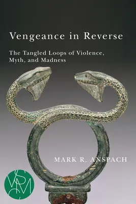 Bosszú visszafelé: Az erőszak, a mítosz és az őrület kusza hurkai - Vengeance in Reverse: The Tangled Loops of Violence, Myth, and Madness