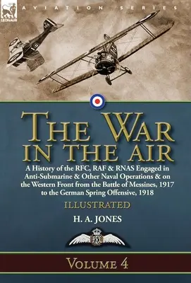 Háború a levegőben: Volume 4-A History of the RFC, RAF & RNAS Engaged in Anti-Submarine & Other Naval Operations & on the Western Front fr - The War in the Air: Volume 4-A History of the RFC, RAF & RNAS Engaged in Anti-Submarine & Other Naval Operations & on the Western Front fr