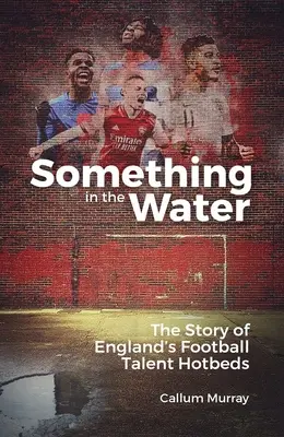 Valami a vízben: Az angol futballtehetségek története - Something in the Water: The Story of England's Football Talent Hotbeds