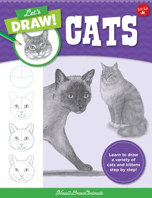 Rajzoljunk macskákat: Tanulj meg rajzolni sokféle macskát és cicát lépésről lépésre! - Let's Draw Cats: Learn to Draw a Variety of Cats and Kittens Step by Step!