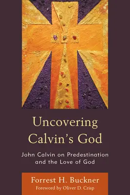 Kálvin Istenének feltárása: Kálvin János a predestinációról és Isten szeretetéről - Uncovering Calvin's God: John Calvin on Predestination and the Love of God