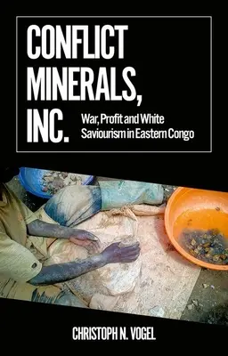 Konfliktusos ásványi anyagok, Inc: Háború, profit és fehér üdvösségszeretet Kelet-Kongóban - Conflict Minerals, Inc.: War, Profit and White Saviourism in Eastern Congo