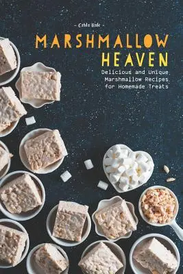 Marshmallow Heaven: Finom és egyedi mályvacukor receptek házi készítésű finomságokhoz - Marshmallow Heaven: Delicious and Unique Marshmallow Recipes for Homemade Treats