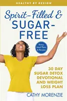 Lélekkel teli és cukormentes: A 30 napos cukormérgezési áhítat és fogyási terv - Spirit-Filled and Sugar-Free: The 30-Day Sugar Detox Devotional and Weight Loss Plan