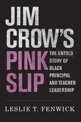 Jim Crow's Pink Slip: A fekete igazgatói és tanári vezetés el nem mondott története - Jim Crow's Pink Slip: The Untold Story of Black Principal and Teacher Leadership