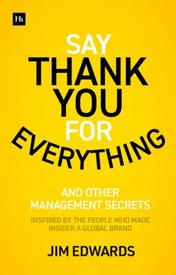 Mondj köszönetet mindenért: A nagyszerű menedzser titka - Stratégiák és taktikák, amelyek eredményt hoznak - Say Thank You for Everything: The Secrets of Being a Great Manager - Strategies and Tactics That Get Results