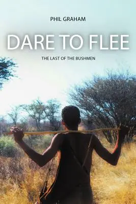 Merjetek menekülni! Az utolsó bozótemberek - Dare to Flee: The Last of the Bushmen