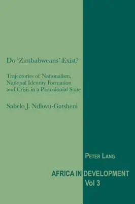 Léteznek-e „zimbabweiek”?: A nacionalizmus, a nemzeti identitás kialakulásának és a válságnak az útjai egy posztkoloniális államban - Do 'Zimbabweans' Exist?: Trajectories of Nationalism, National Identity Formation and Crisis in a Postcolonial State