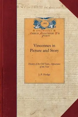 Vincennes képben és történetben: A régi város története, az új város megjelenése. Teljes gyarmati történelem, beleértve George Rogers Clark saját beszámolóját is - Vincennes in Picture and Story: History of the Old Town, Appearance of the New. Full Colonial History, Including George Rogers Clark's Own Account of