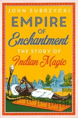 A varázslat birodalma: Az indiai mágia története - Empire of Enchantment: The Story of Indian Magic