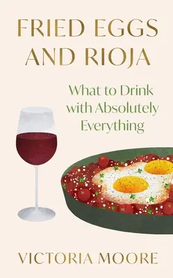 Tükörtojás és Rioja: Mit igyon abszolút mindennel együtt? - Fried Eggs and Rioja: What to Drink with Absolutely Everything