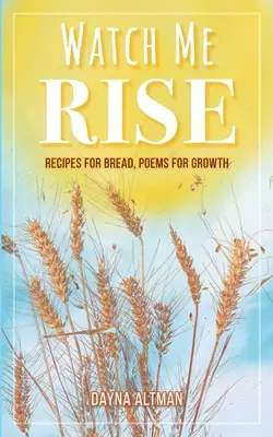 Watch Me Rise: Receptek a kenyérhez, versek a növekedéshez - Watch Me Rise: Recipes for Bread, Poems for Growth