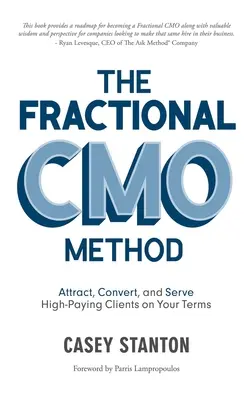 A frakcionált Cmo módszer: Magasan fizető ügyfelek vonzása, átalakítása és kiszolgálása az Ön feltételei szerint - The Fractional Cmo Method: Attract, Convert and Serve High-Paying Clients on Your Terms