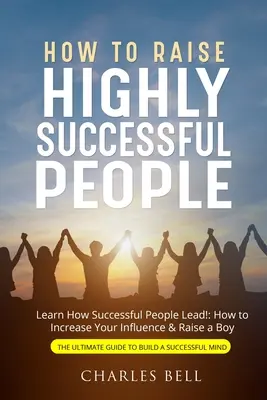 Hogyan neveljünk rendkívül sikeres embereket - How to Raise Highly Successful People