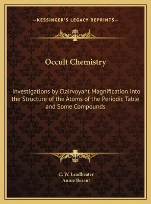 Occult Chemistry: A periódusos rendszer atomjainak szerkezetére és néhány vegyületre vonatkozó, látnoki nagyítással végzett vizsgálatok - Occult Chemistry: Investigations by Clairvoyant Magnification into the Structure of the Atoms of the Periodic Table and Some Compounds