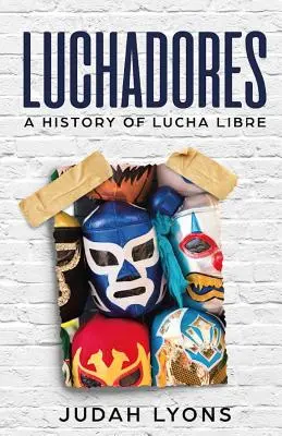 Luchadores: A Lucha Libre története - Luchadores: A History of Lucha Libre