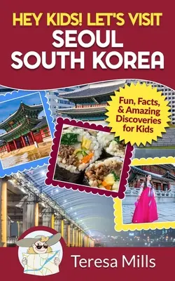 Hey Kids! Let's Visit Seoul South Korea: Szórakozás, tények és elképesztő felfedezések gyerekeknek - Hey Kids! Let's Visit Seoul South Korea: Fun, Facts, and Amazing Discoveries for Kids