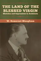 A Boldogságos Szűz földje: Vázlatok és impressziók Andalúziában - The Land of the Blessed Virgin: Sketches and Impressions in Andalusia