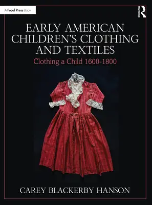 Early American Children's Clothing and Textiles: Ruházat egy gyermek 1600-1800 - Early American Children's Clothing and Textiles: Clothing a Child 1600-1800