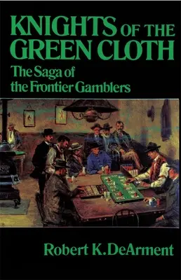 A zöld ruha lovagjai: A határ menti szerencsejátékosok története - Knights of the Green Cloth: The Saga of the Frontier Gamblers