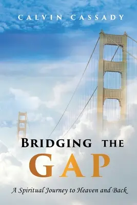 A szakadék áthidalása: Spirituális utazás a mennybe és vissza - Bridging the Gap: A Spiritual Journey to Heaven and Back