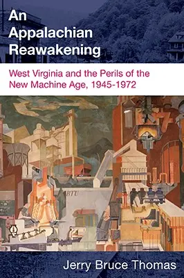 Egy Appalache-i újjáéledés: Nyugat-Virginia és az új gépkorszak veszélyei, 1945-1972 - An Appalachian Reawakening: West Virginia and the Perils of the New Machine Age, 1945-1972