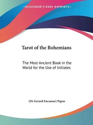 A bohémek tarotja: A világ legősibb könyve a beavatottak használatára (Papus (dr Gerard Encausse)) - Tarot of the Bohemians: The Most Ancient Book in the World for the Use of Initiates (Papus (dr Gerard Encausse))