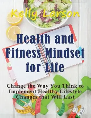 Health and Fitness Mindset for Life (Large Print): Change the Way You Thinking to Implement Healthy Lifestyle Changes that Will Last - Health and Fitness Mindset for Life (Large Print): Change the Way You Think to Implement Healthy Lifestyle Changes that Will Last