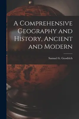 A Comprehensive Geography and History, Ancient and Modern (Goodrich Samuel G. (Samuel Griswold))