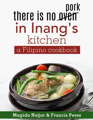 Inang konyhájában nincs sütő: Fülöp-szigeteki szakácskönyv - there is no oven in Inang's kitchen: a Filipino cookbook