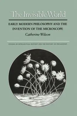 A láthatatlan világ: A kora újkori filozófia és a mikroszkóp feltalálása - The Invisible World: Early Modern Philosophy and the Invention of the Microscope