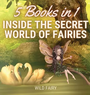 A tündérek titkos világának belsejében: 5 könyv 1 könyvben - Inside the Secret World of Fairies: 5 Books in 1