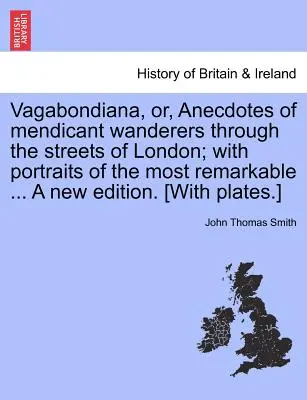 Vagabondiana, vagy: Anekdoták kolduló vándorokról London utcáin keresztül; a legfigyelemreméltóbbak portréival ... új kiadás. [Táblával - Vagabondiana, Or, Anecdotes of Mendicant Wanderers Through the Streets of London; With Portraits of the Most Remarkable ... a New Edition. [With Plate