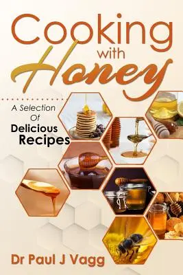 Főzés mézzel: Válogatás finom receptekből - Cooking With Honey: A Selection Of Delicious Recipes