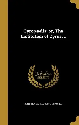 Cyropdia; avagy Kürosz intézménye, ... - Cyropdia; or, The Institution of Cyrus, ..