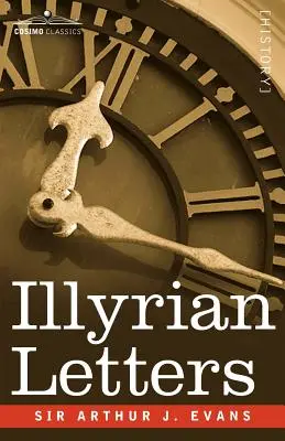 Illyriai levelek: A Bosznia, Hercegovina, Montenegró, Albánia, Dalmácia illír tartományok levelezésének átdolgozott válogatása. - Illyrian Letters: A Revised Selection of Correspondence from the Illyrian Provinces of Bosnia, Herzegovina, Montenegro, Albania, Dalmati