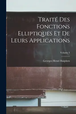 Trait Des Fonctions Elliptiques Et De Leurs Applications; 3. kötet - Trait Des Fonctions Elliptiques Et De Leurs Applications; Volume 3