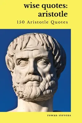 Bölcs idézetek: Arisztotelész (150 Arisztotelész idézet): Arisztotelész Etika Fizika Költészet - Wise Quotes: Aristotle (150 Aristotle Quotes): Greek Philosophy Quote Collections Aristotle Ethics Physics Poetry