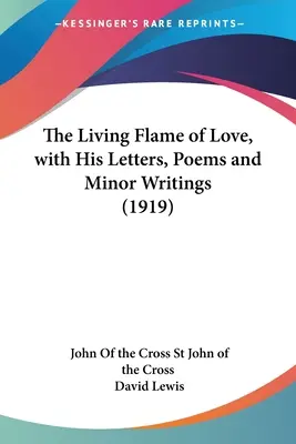 A szeretet élő lángja, leveleivel, verseivel és kisebb írásaival (1919) - The Living Flame of Love, with His Letters, Poems and Minor Writings (1919)