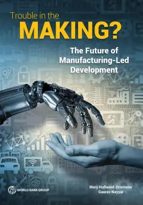 Trouble in the Making? A gyártásvezérelt fejlődés jövője - Trouble in the Making?: The Future of Manufacturing-Led Development