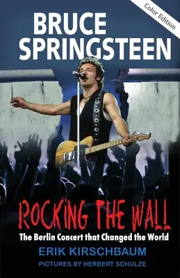 Rocking The Wall: Bruce Springsteen: The Berlin Concert That Changed the World. Az el nem mondott történet: Hogyan játszott a főnök a vasfüggöny mögött? - Rocking The Wall: Bruce Springsteen: The Berlin Concert That Changed the World. The Untold Story How the Boss Played Behind the Iron Cur