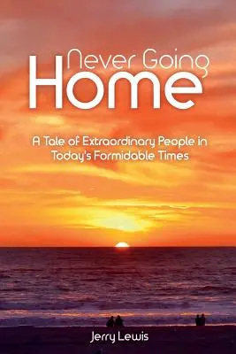 Soha nem megyek haza: Történet rendkívüli emberekről a mai félelmetes időkben - Never going Home: A Tale of Extraordinary People in Today's Formidable Times